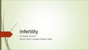 Infertility Dr Bahador Mirrahimi Pharm D IBSCP Assistant