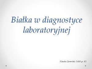 Biaka w diagnostyce laboratoryjnej Klaudia Zamerlak OAM gr