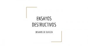 ENSAYOS DESTRUCTIVOS ENSAYOS DE DUREZA ENSAYO DE DUREZA