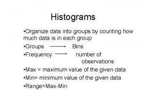 Histograms Organize data into groups by counting how