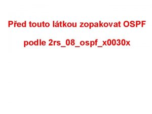 Ped touto ltkou zopakovat OSPF podle 2 rs08ospfx