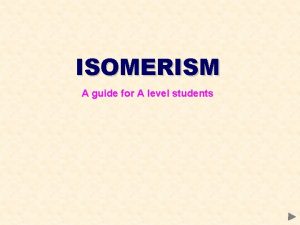 ISOMERISM A guide for A level students ISOMERISM