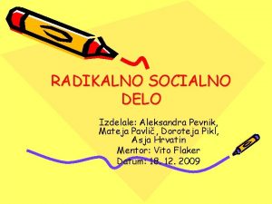 RADIKALNO SOCIALNO DELO Izdelale Aleksandra Pevnik Mateja Pavli