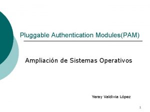 Pluggable Authentication ModulesPAM Ampliacin de Sistemas Operativos Yeray