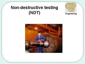Nondestructive testing NDT Engineering Why use NDT Engineering