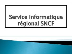 Service informatique rgional SNCF Sommaire Le SIR Les