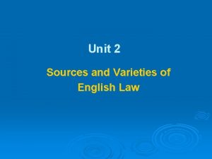 Unit 2 Sources and Varieties of English Law