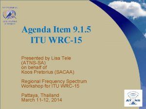 Agenda Item 9 1 5 ITU WRC15 Presented