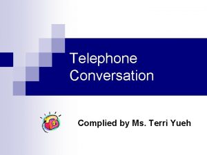 Telephone Conversation Complied by Ms Terri Yueh Focus