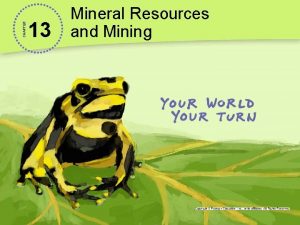 CHAPTER 13 Mineral Resources and Mining Mining for