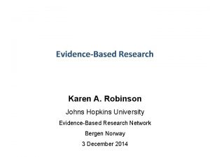 EvidenceBased Research Karen A Robinson Johns Hopkins University