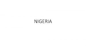 NIGERIA Nigeria Location Nigeria onethird larger than Texas