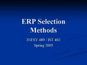 ERP Selection Methods INFSY 489 IST 402 Spring