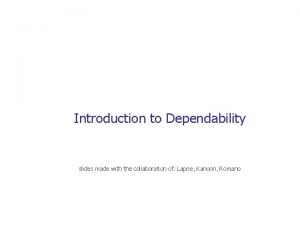 Introduction to Dependability slides made with the collaboration