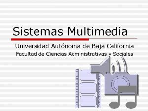 Sistemas Multimedia Universidad Autnoma de Baja California Facultad