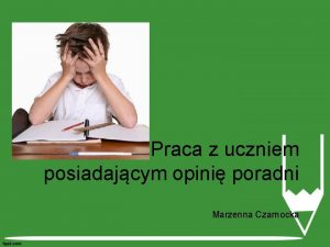 Praca z uczniem posiadajcym opini poradni Marzenna Czarnocka