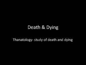 Death Dying Thanatology study of death and dying