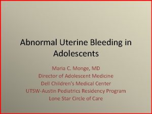 Abnormal Uterine Bleeding in Adolescents Maria C Monge