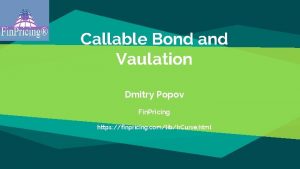 Callable Bond and Vaulation Dmitry Popov Fin Pricing