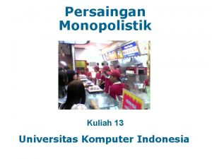 Persaingan Monopolistik Kuliah 13 Universitas Komputer Indonesia Empat