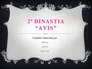 2 DINASTIA AVIS Trabalho Elaborado por Ftima Marta