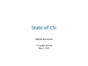 State of CSI Mikhail Nesterenko CS Faculty Retreat