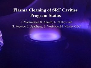 Plasma Cleaning of SRF Cavities Program Status J