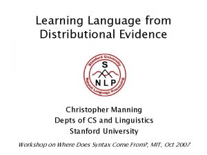 Learning Language from Distributional Evidence Christopher Manning Depts