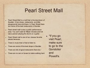 Pearl Street Mall is a mall that is