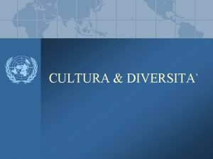 CULTURA DIVERSITA OBIETTIVO Valutare quanto la nostra cultura