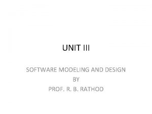 UNIT III SOFTWARE MODELING AND DESIGN BY PROF