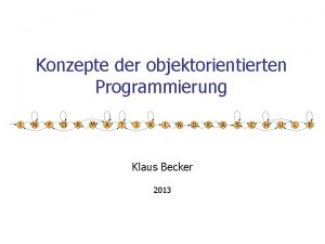 Konzepte der objektorientierten Programmierung Klaus Becker 2013 2