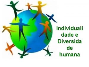 Individuali dade e Diversida de humana O homem