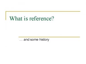 What is reference and some history Brief History