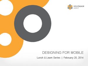 DESIGNING FOR MOBILE Lunch Learn Series February 20