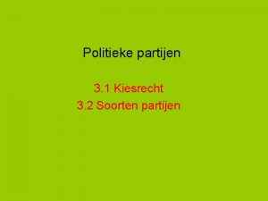 Politieke partijen 3 1 Kiesrecht 3 2 Soorten