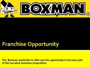 Franchise Opportunity The Boxman would like to offer