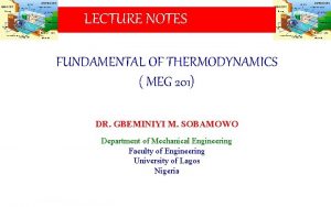 LECTURE NOTES FUNDAMENTAL OF THERMODYNAMICS MEG 201 DR