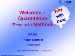 Welcome to Quantitative Research Methods MGM Peter Schmidt