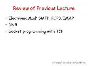 Review of Previous Lecture Electronic Mail SMTP POP