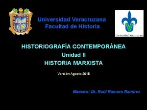 Universidad Veracruzana Facultad de Historia HISTORIOGRAFA CONTEMPORNEA Unidad