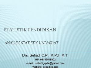 STATISTIK PENDIDIKAN ANALISIS STATISTIK UNIVARIAT Drs Setiadi C