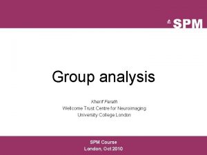 Group analysis Kherif Ferath Wellcome Trust Centre for