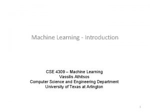 Machine Learning Introduction CSE 4309 Machine Learning Vassilis Machine Learning Introduction CSE 4309 Machine Learning Vassilis