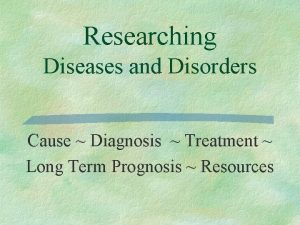 Researching Diseases and Disorders Cause Diagnosis Treatment Long
