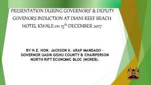 PRESENTATION DURING GOVERNORS DEPUTY GOVENORS INDUCTION AT DIANI