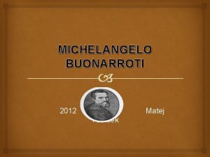 MICHELANGELO BUONARROTI 2012 Matej Turnek ivlenjepis Rodil se