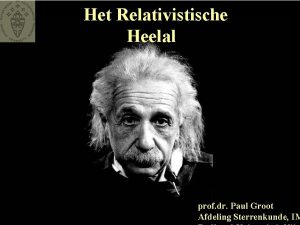 Het Relativistische Heelal prof dr Paul Groot Afdeling