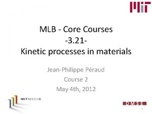 MLB Core Courses 3 21 Kinetic processes in