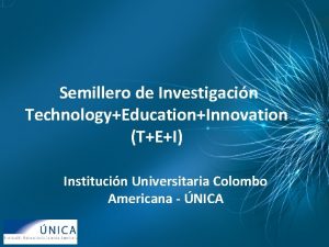 Semillero de Investigacin TechnologyEducationInnovation TEI Institucin Universitaria Colombo